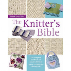 The The Knitter's Bible: The Complete Handbook for Creative Knitters