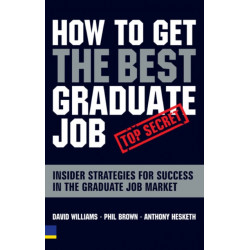 How to Get the Best Graduate Job: Secret Insider Strategies for Success in the Graduate Job Market