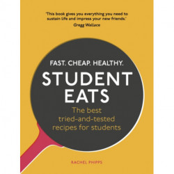 Student Eats: Fast, Cheap, Healthy – the best tried-and-tested recipes for students