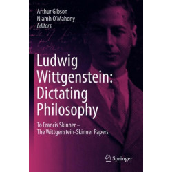 Ludwig Wittgenstein: Dictating Philosophy: To Francis Skinner – The Wittgenstein-Skinner Manuscripts