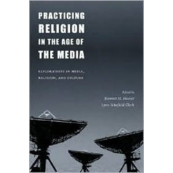 Practicing Religion in the Age of the Media: Explorations in Media, Religion, and Culture