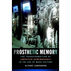 Prosthetic Memory: The Transformation of American Remembrance in the Age of Mass Culture