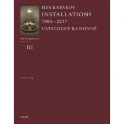 Ilya Kabakov: Installations 2000-2016. Catalogue Raisonne Volume III