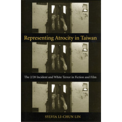 Representing Atrocity in Taiwan: The 2/28 Incident and White Terror in Fiction and Film