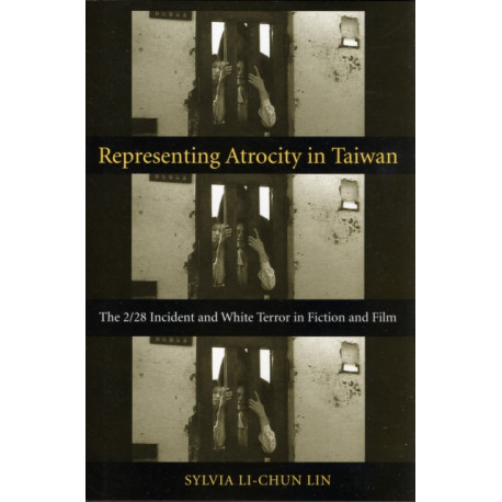 Representing Atrocity in Taiwan: The 2/28 Incident and White Terror in Fiction and Film