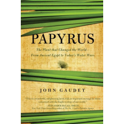 Papyrus: The Plant that Changed the World: From Ancient Egypt to Today's Water Wars