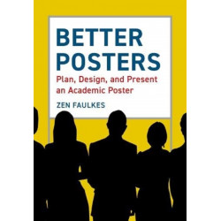 Better Posters: Plan, Design and Present an Academic Poster