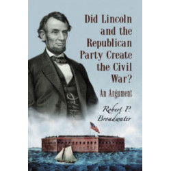 Did Lincoln and the Republican Party Create the Civil War?: An Argument