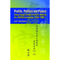 Profits, Politics, and Panics - Hong Kong`s Banks and the Making of a Miracle Economy, 1935-1985