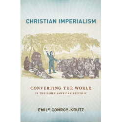 Christian Imperialism: Converting the World in the Early American Republic