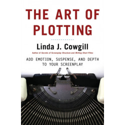 The Art of Plotting, The: Add Emotion, Suspense, and Depth to your Screenplay