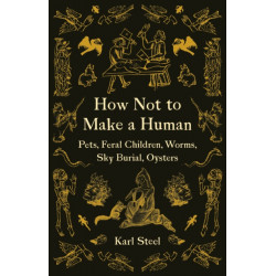 How not to Make a Human: Pets, Feral Children, Worms, Sky Burial, Oysters