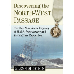 Discovering the North-West Passage: The Four-Year Arctic Odyssey of H.M.S. Investigator and the McClure Expedition