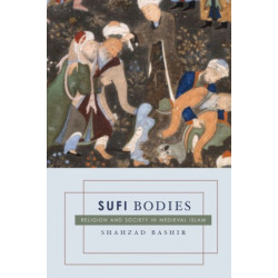 Sufi Bodies: Religion and Society in Medieval Islam
