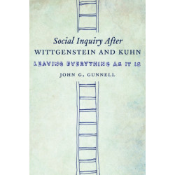 Social Inquiry After Wittgenstein and Kuhn: Leaving Everything as It Is
