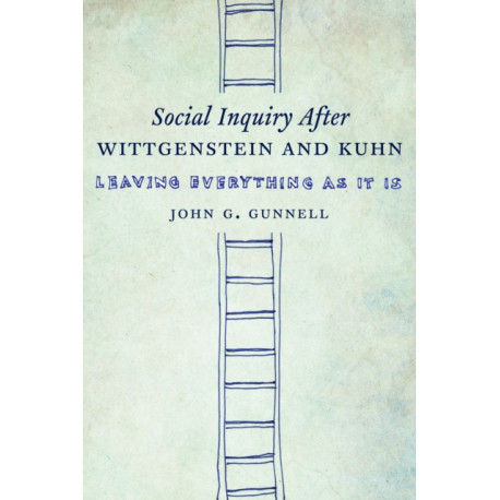 Social Inquiry After Wittgenstein and Kuhn: Leaving Everything as It Is