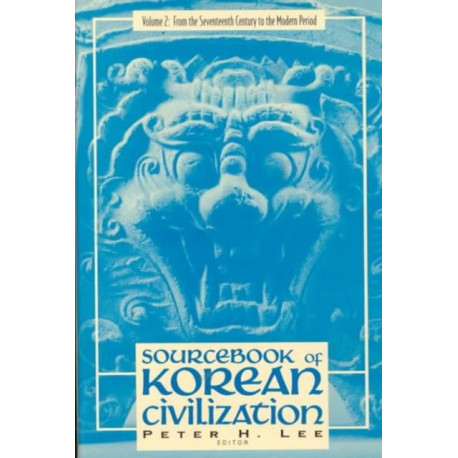 Sourcebook of Korean Civilization: From the Seventeenth Century to the Modern