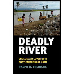Deadly River: Cholera and Cover-Up in Post-Earthquake Haiti