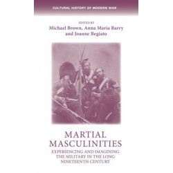 Martial Masculinities: Experiencing and Imagining the Military in the Long Nineteenth Century