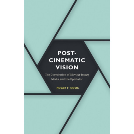 Postcinematic Vision: The Coevolution of Moving-Image Media and the Spectator