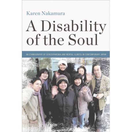 A Disability of the Soul: An Ethnography of Schizophrenia and Mental Illness in Contemporary Japan