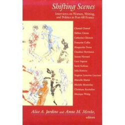 Shifting Scenes: Interviews on Women, Writing, and Politics in Post-68 France