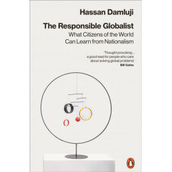 The Responsible Globalist: What Citizens of the World Can Learn from Nationalism