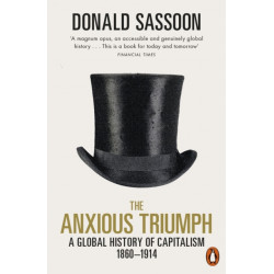 The Anxious Triumph: A Global History of Capitalism, 1860-1914