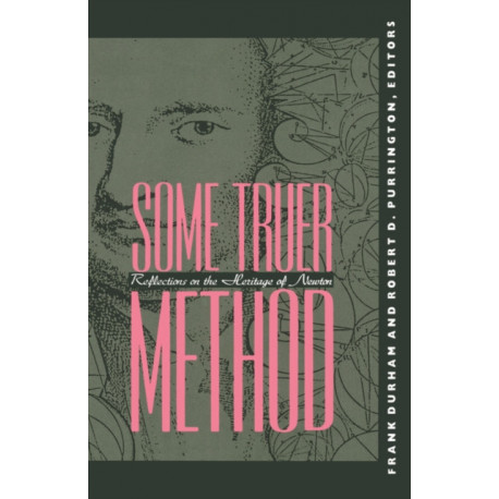 Some Truer Method: Reflections on the Heritage of Newton