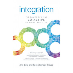 Integration: The Power of Being Co–Active in Work and Life: The Power of Being Co-Active in Work and Life