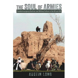 The Soul of Armies: Counterinsurgency Doctrine and Military Culture in the US and UK