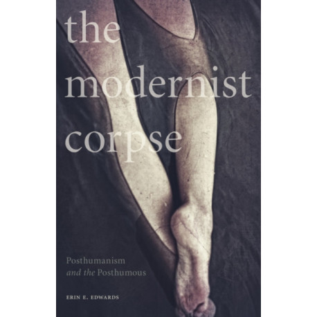 The Modernist Corpse: Posthumanism and the Posthumous