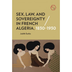 Sex, Law, and Sovereignty in French Algeria, 1830–1930
