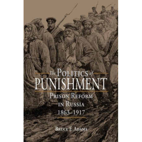 The Politics of Punishment: Prison Reform in Russia, 1863–1917