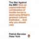 The War Against the BBC: How an Unprecedented Combination of Hostile Forces Is Destroying Britain's Greatest Cultural Institution... And Why You Should Care