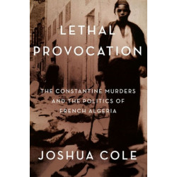 Lethal Provocation: The Constantine Murders and the Politics of French Algeria