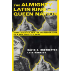 The Almighty Latin King and Queen Nation: Street Politics and the Transformation of a New York City Gang