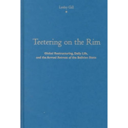 Teetering on the Rim: Global Restructuring, Daily Life, and the Armed Retreat of the Bolivian State