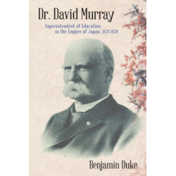 Dr. David Murray: Superintendent of Education in the Empire of Japan, 1873-1879