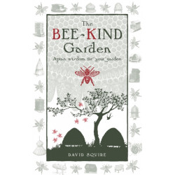 The Bee-Kind Garden: Apian wisdom for your garden