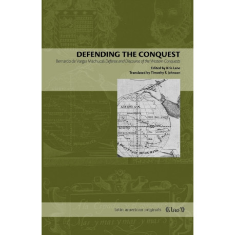 Defending the Conquest: Bernardo de Vargas Machuca's Defense and Discourse of the Western Conquests