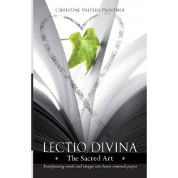 Lectio Divina - The Sacred Art: Transforming Words & Images Into Heart-Centered Prayer