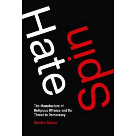 Hate Spin: The Manufacture of Religious Offense and Its Threat to Democracy