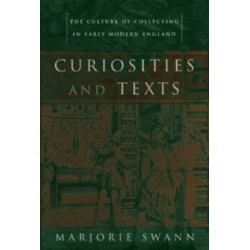 Curiosities and Texts: The Culture of Collecting in Early Modern England
