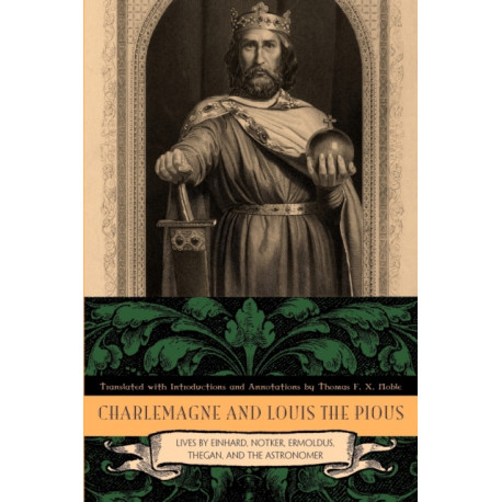 Charlemagne and Louis the Pious: Lives by Einhard, Notker, Ermoldus, Thegan, and the Astronomer