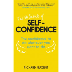 The 50 Secrets of Self-Confidence: The Confidence To Do Whatever You Want To Do