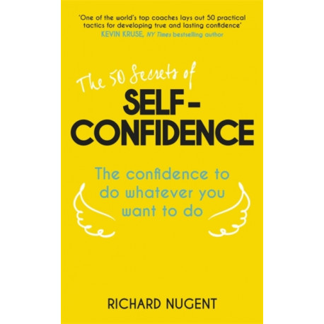 The 50 Secrets of Self-Confidence: The Confidence To Do Whatever You Want To Do