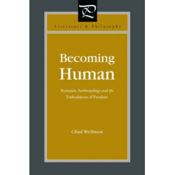 Becoming Human: Romantic Anthropology and the Embodiment of Freedom
