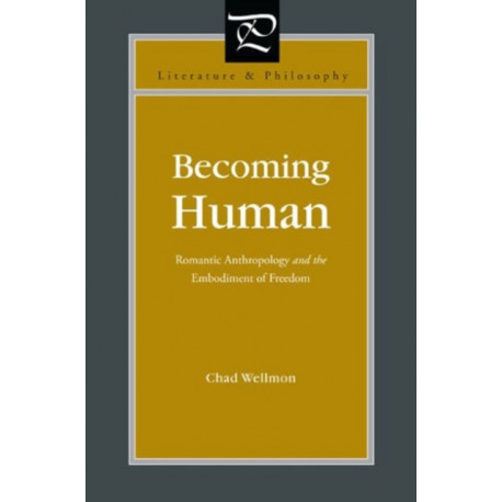 Becoming Human: Romantic Anthropology and the Embodiment of Freedom