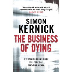 The Business of Dying: (Dennis Milne: book 1): an explosive and gripping page-turner of a thriller from bestselling author Simon Kernick